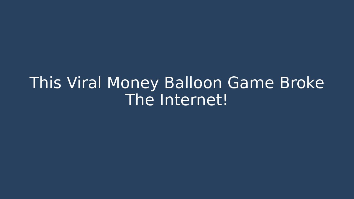 This Viral Money Balloon Game Broke The Internet! - Create More Assets