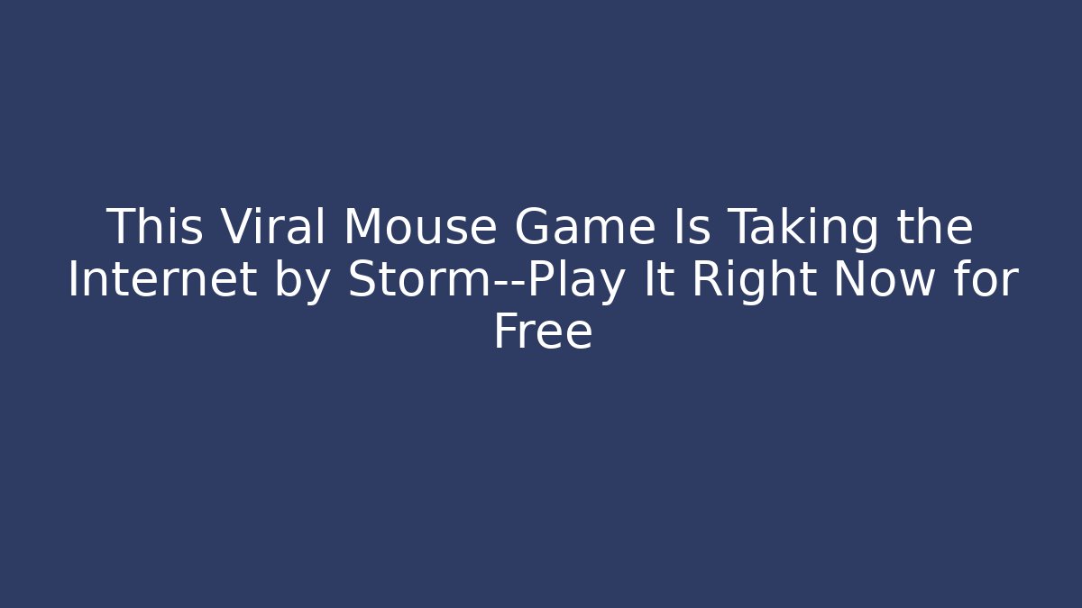 This Viral Mouse Game Is Taking the Internet by Storm—Play It Right Now for Free