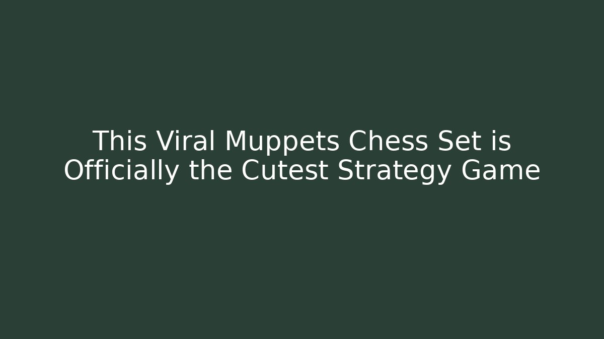 This Viral Muppets Chess Set is Officially the Cutest Strategy Game