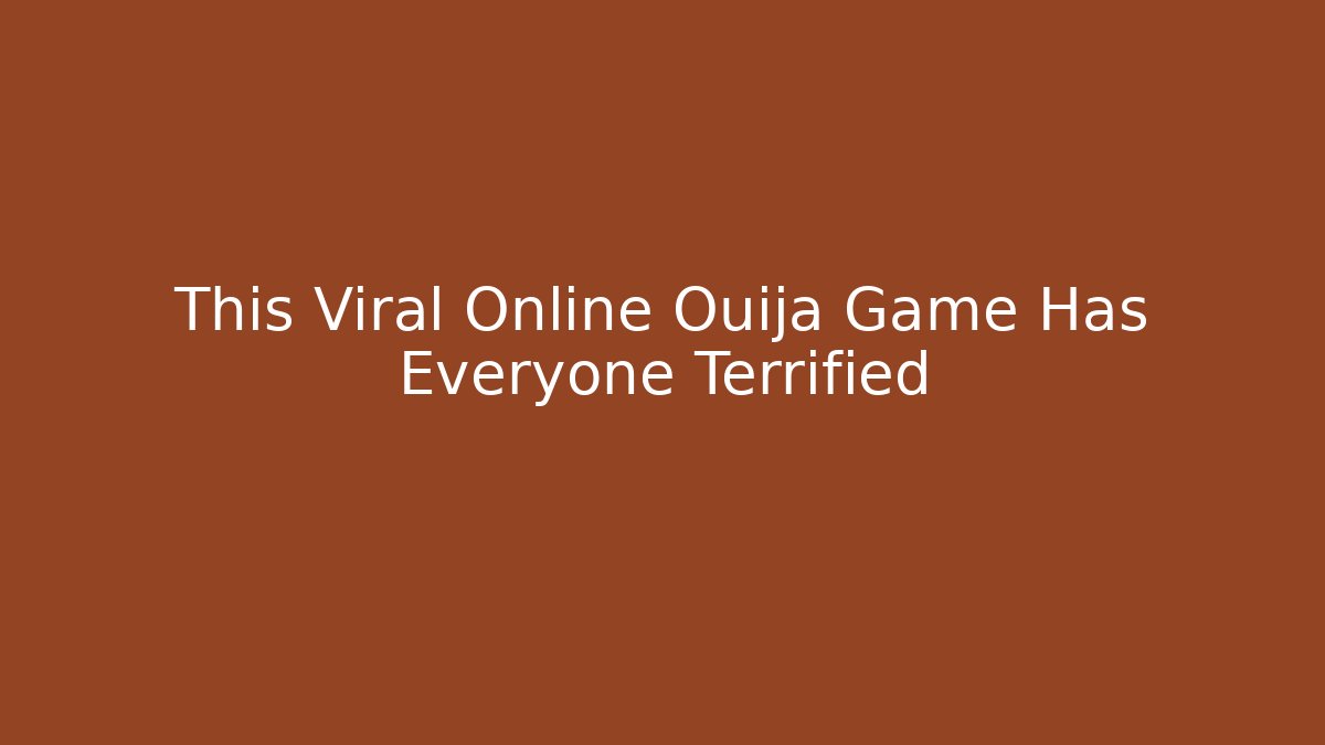 This Viral Online Ouija Game Has Everyone Terrified