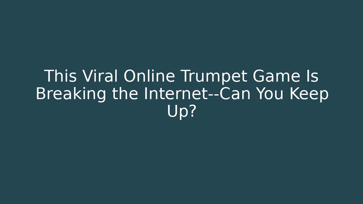 This Viral Online Trumpet Game Is Breaking the Internet—Can You Keep Up?