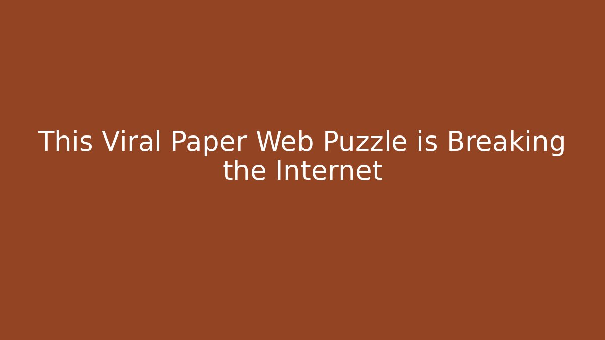 This Viral Paper Web Puzzle is Breaking the Internet