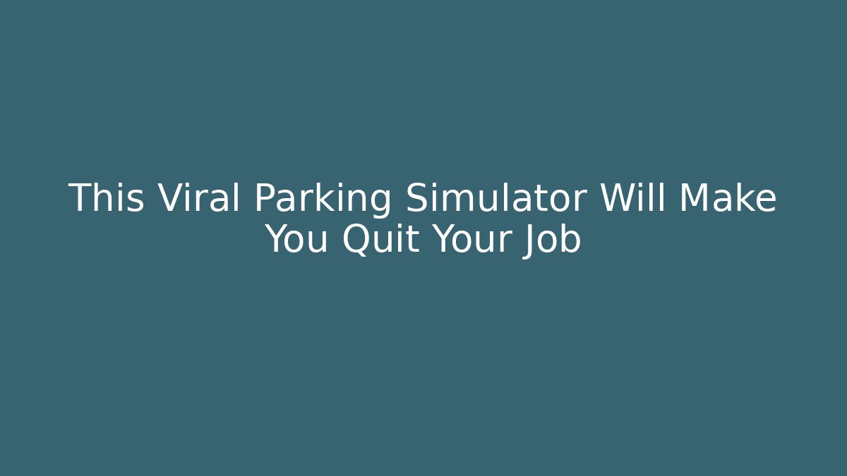 This Viral Parking Simulator Will Make You Quit Your Job - Create More Assets