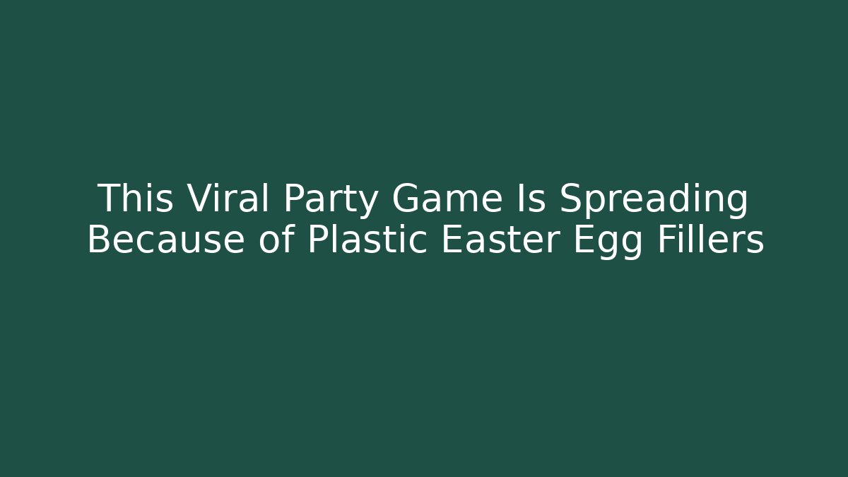 This Viral Party Game Is Spreading Because of Plastic Easter Egg Fillers