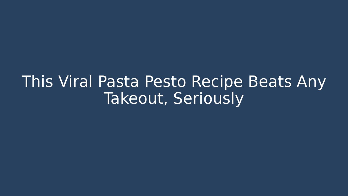 This Viral Pasta Pesto Recipe Beats Any Takeout, Seriously