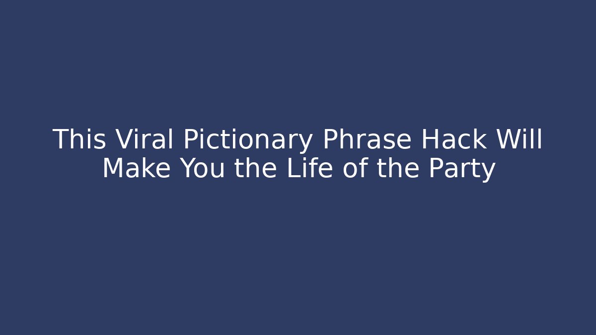 This Viral Pictionary Phrase Hack Will Make You the Life of the Party