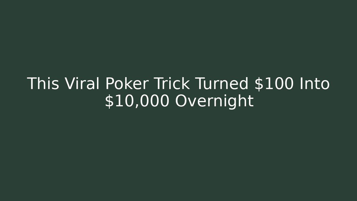 This Viral Poker Trick Turned $100 Into $10,000 Overnight