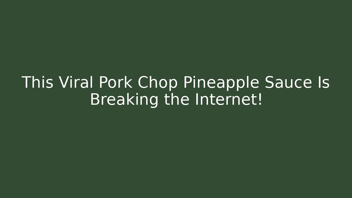 This Viral Pork Chop Pineapple Sauce Is Breaking the Internet!