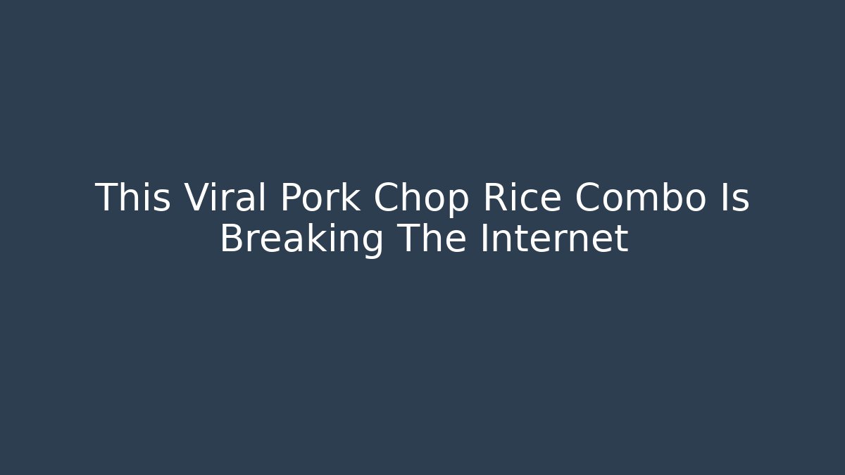 This Viral Pork Chop Rice Combo Is Breaking The Internet