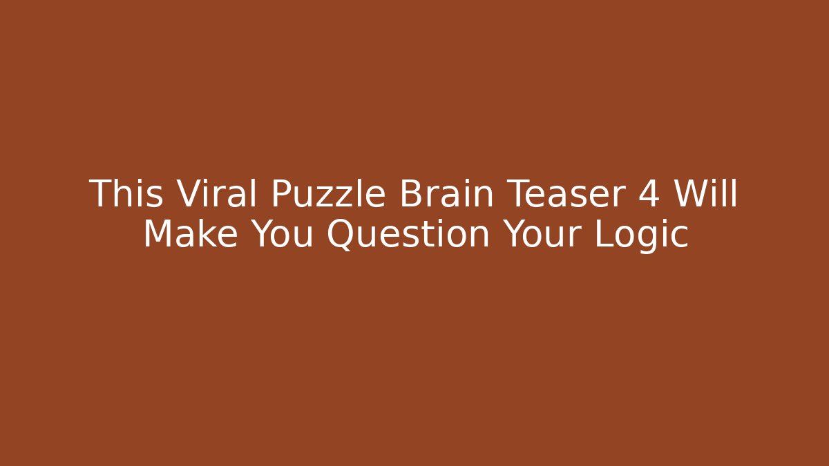 This Viral Puzzle Brain Teaser 4 Will Make You Question Your Logic