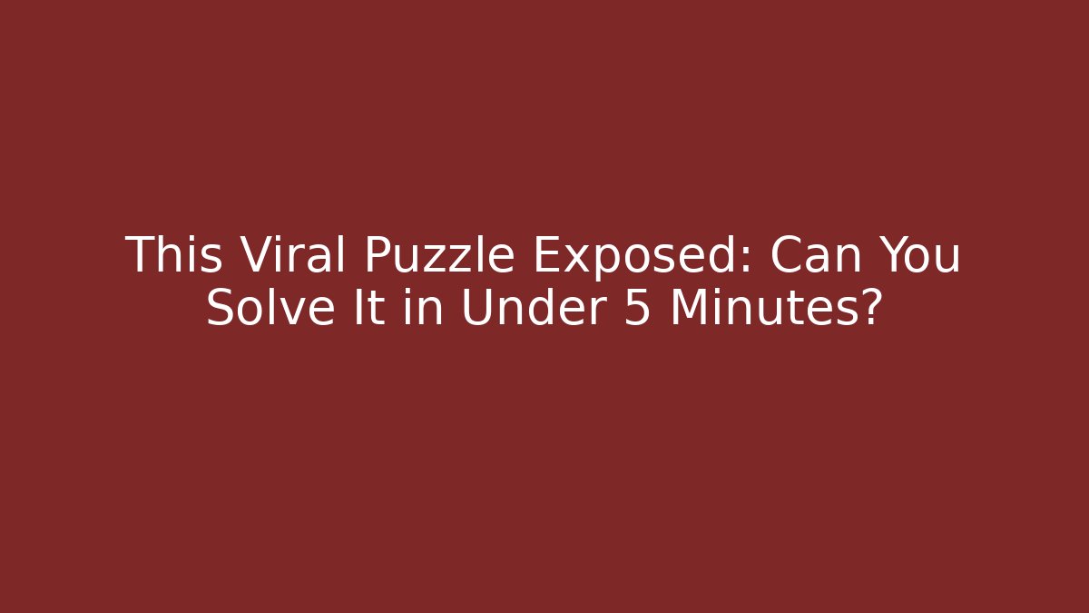 This Viral Puzzle Exposed: Can You Solve It in Under 5 Minutes?