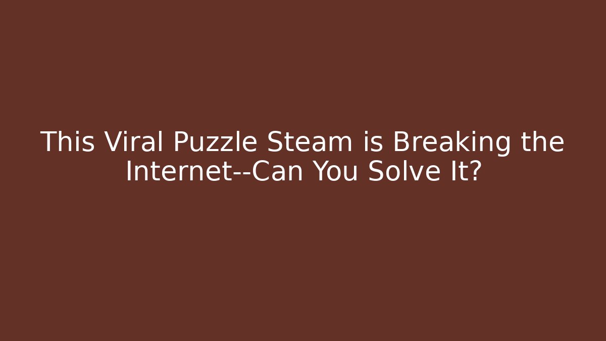 This Viral Puzzle Steam is Breaking the Internet—Can You Solve It?