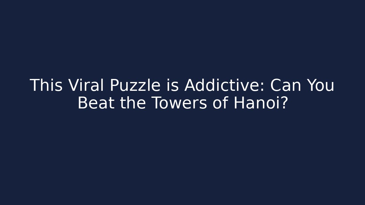 This Viral Puzzle is Addictive: Can You Beat the Towers of Hanoi?
