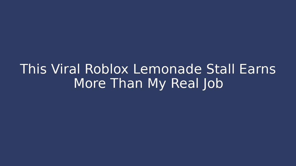 This Viral Roblox Lemonade Stall Earns More Than My Real Job