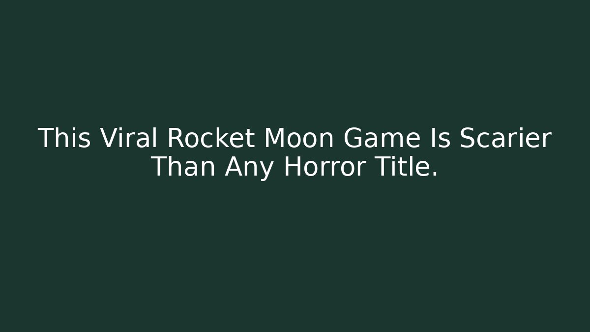 This Viral Rocket Moon Game Is Scarier Than Any Horror Title.