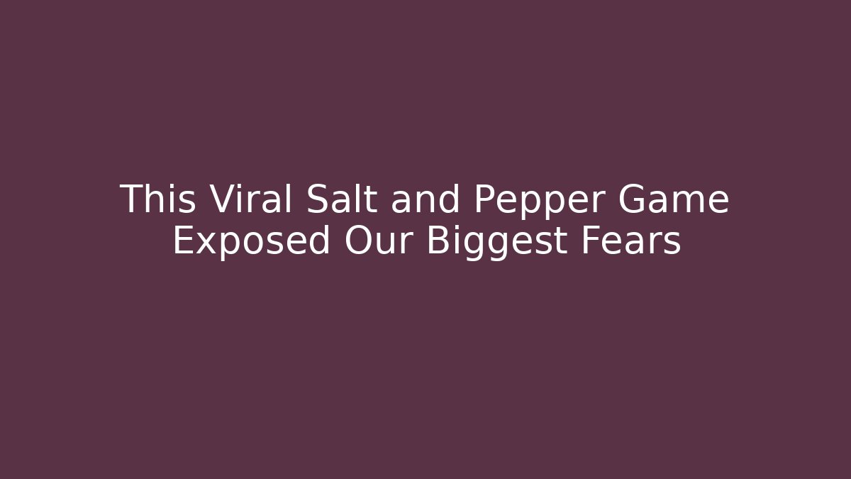 This Viral Salt and Pepper Game Exposed Our Biggest Fears