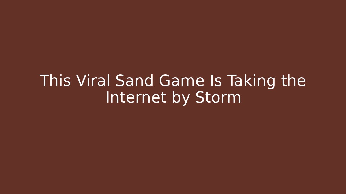 This Viral Sand Game Is Taking the Internet by Storm