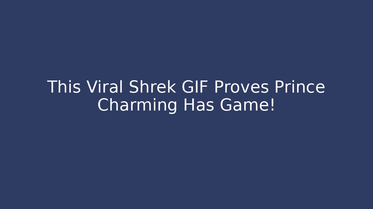 This Viral Shrek GIF Proves Prince Charming Has Game!