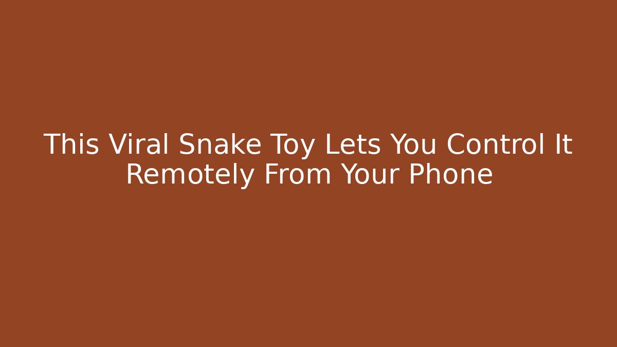 This Viral Snake Toy Lets You Control It Remotely From Your Phone - Create More Assets