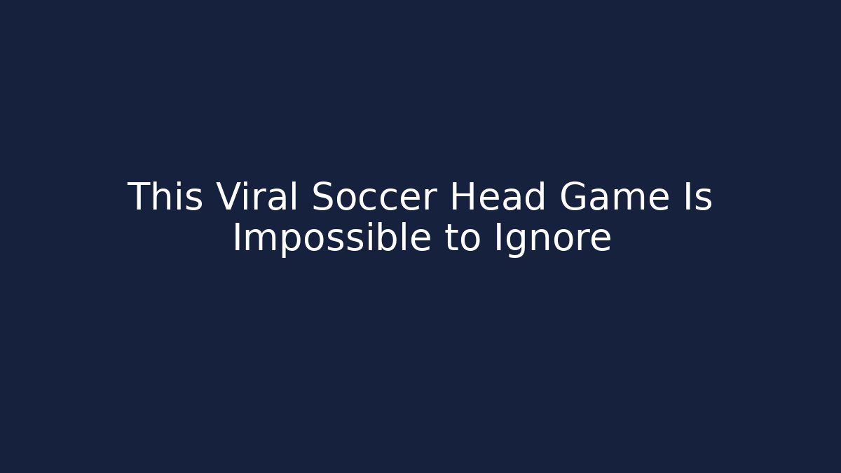 This Viral Soccer Head Game Is Impossible to Ignore