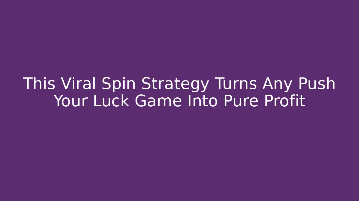 This Viral Spin Strategy Turns Any Push Your Luck Game Into Pure Profit