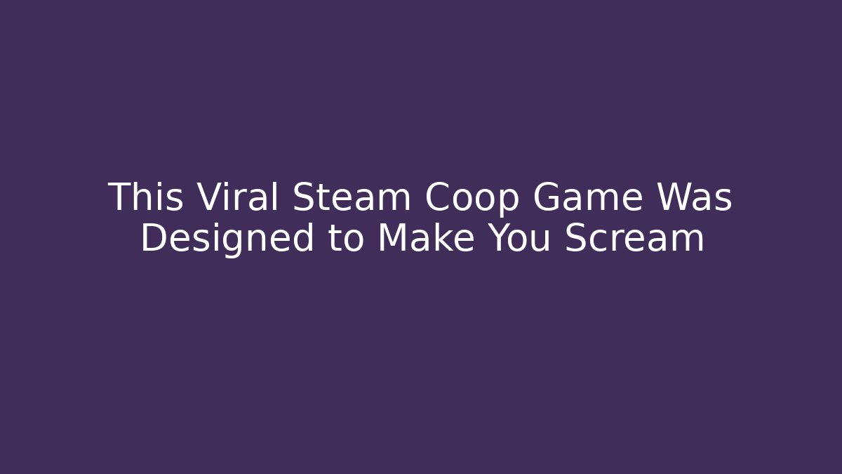 This Viral Steam Coop Game Was Designed to Make You Scream