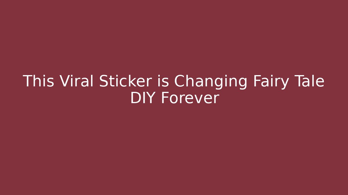 This Viral Sticker is Changing Fairy Tale DIY Forever