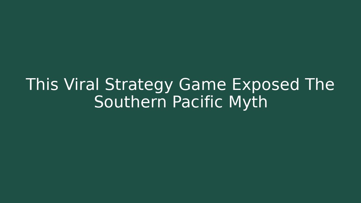 This Viral Strategy Game Exposed The Southern Pacific Myth
