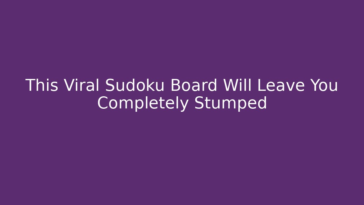 This Viral Sudoku Board Will Leave You Completely Stumped