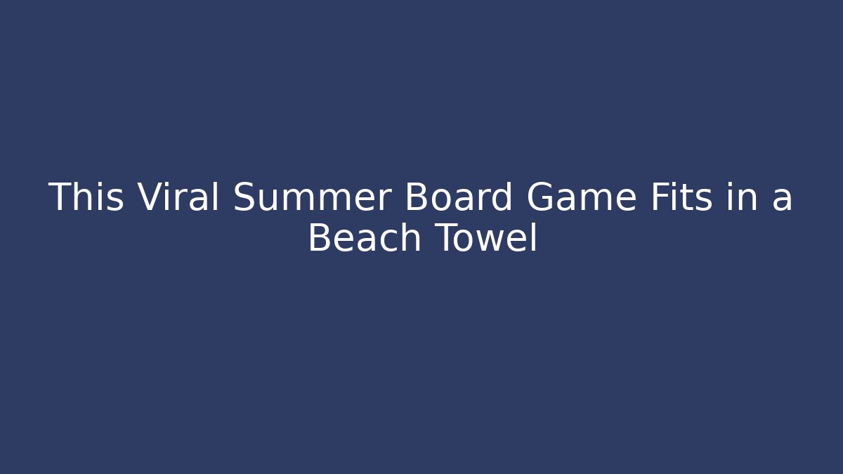 This Viral Summer Board Game Fits in a Beach Towel