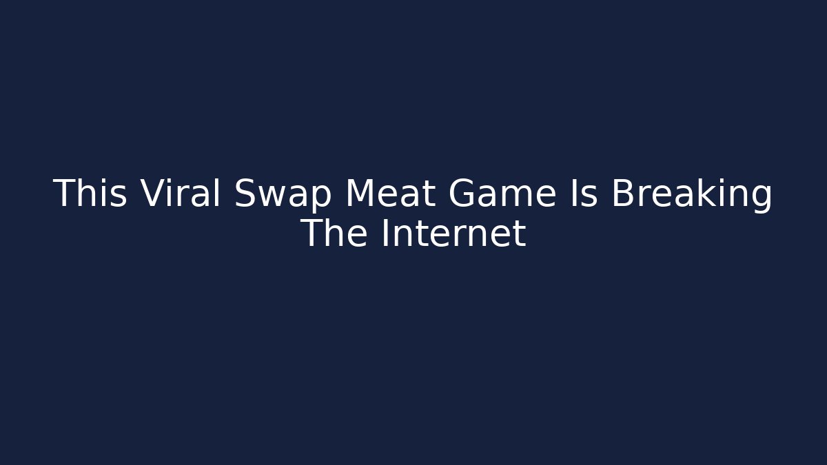 This Viral Swap Meat Game Is Breaking The Internet