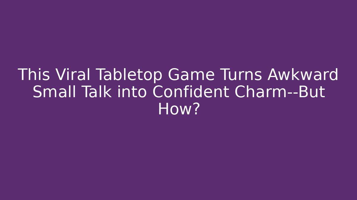 This Viral Tabletop Game Turns Awkward Small Talk into Confident Charm—But How?