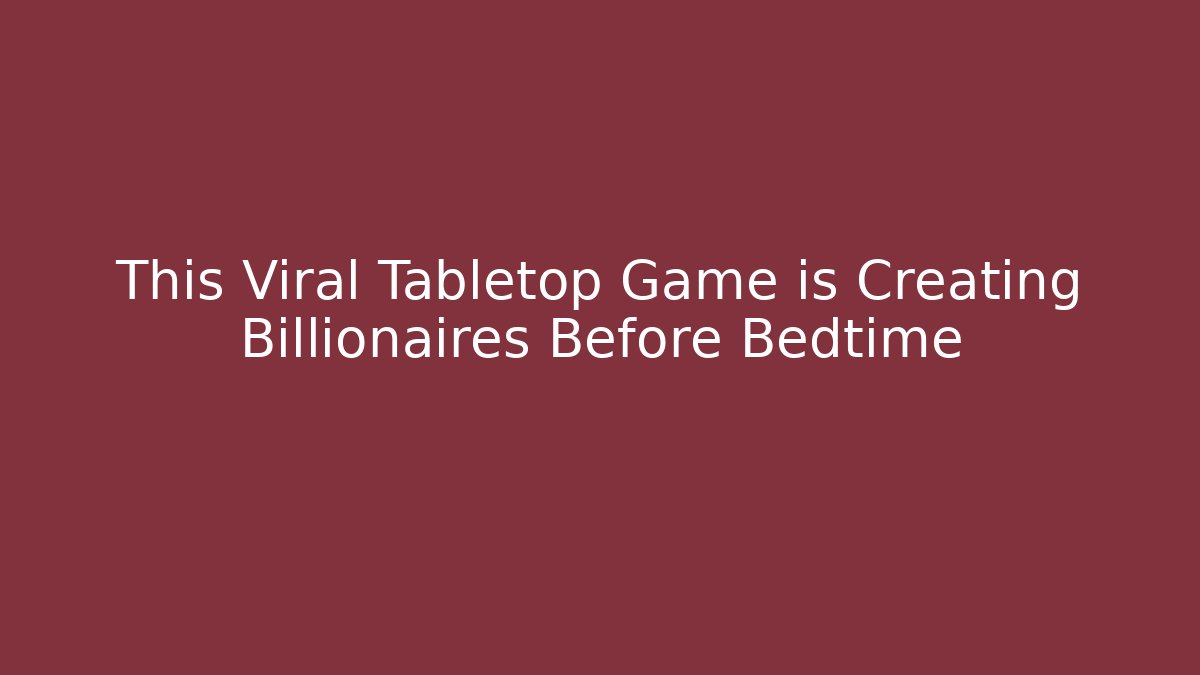 This Viral Tabletop Game is Creating Billionaires Before Bedtime - Create More Assets