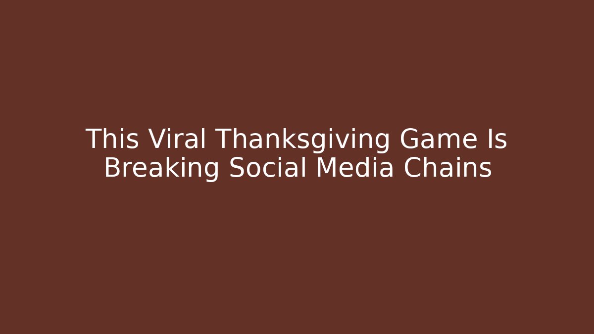 This Viral Thanksgiving Game Is Breaking Social Media Chains