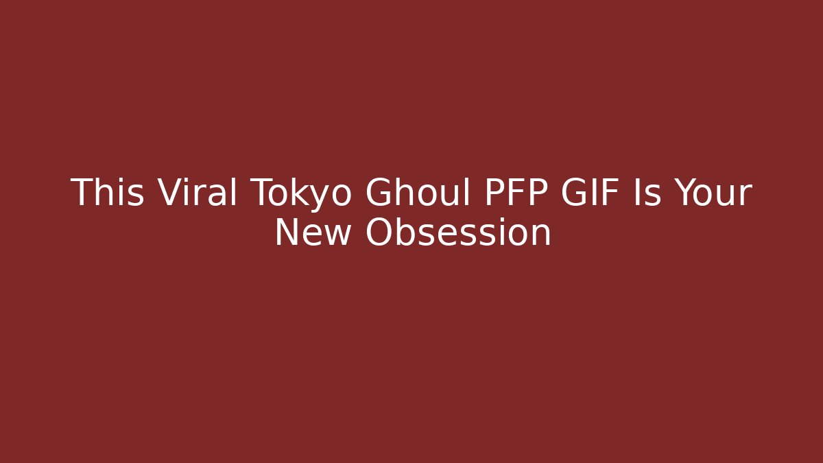 This Viral Tokyo Ghoul PFP GIF Is Your New Obsession