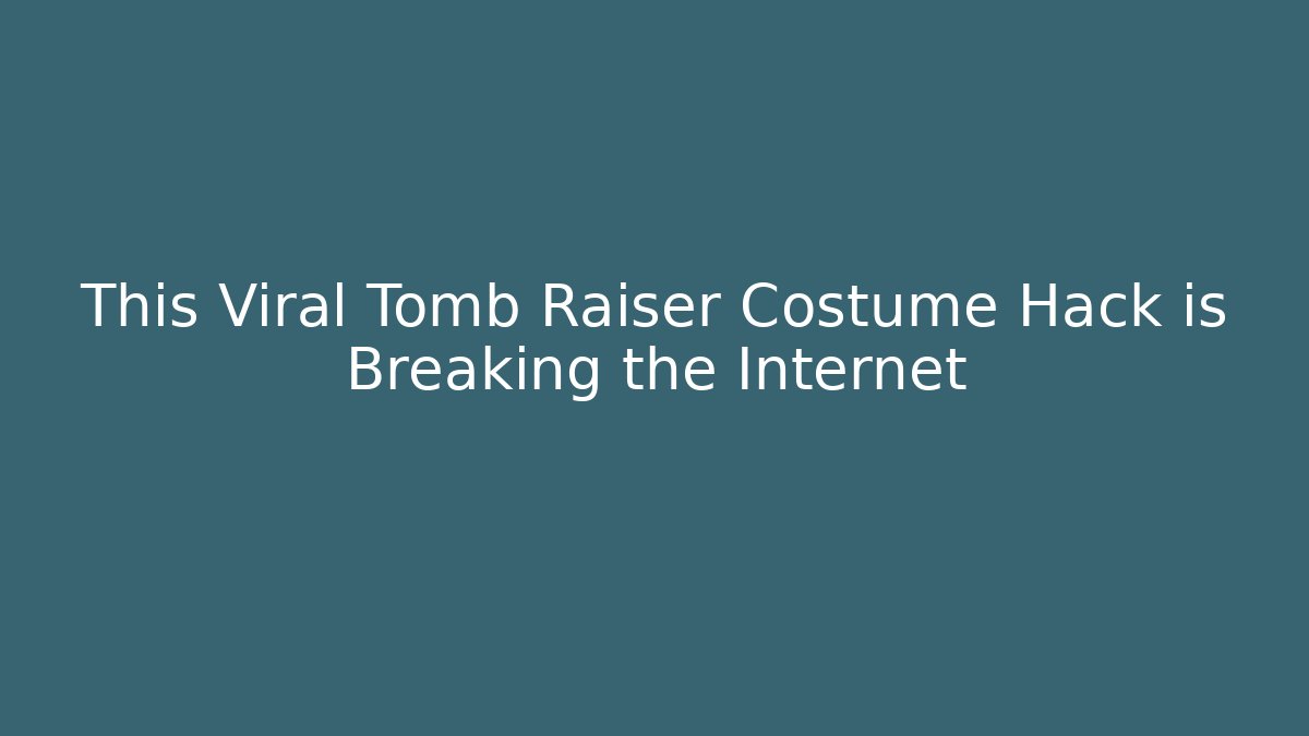 This Viral Tomb Raiser Costume Hack is Breaking the Internet - Create More Assets