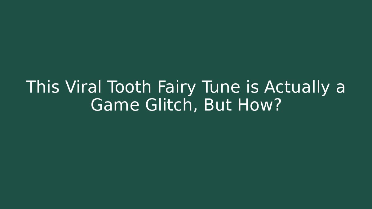 This Viral Tooth Fairy Tune is Actually a Game Glitch, But How?