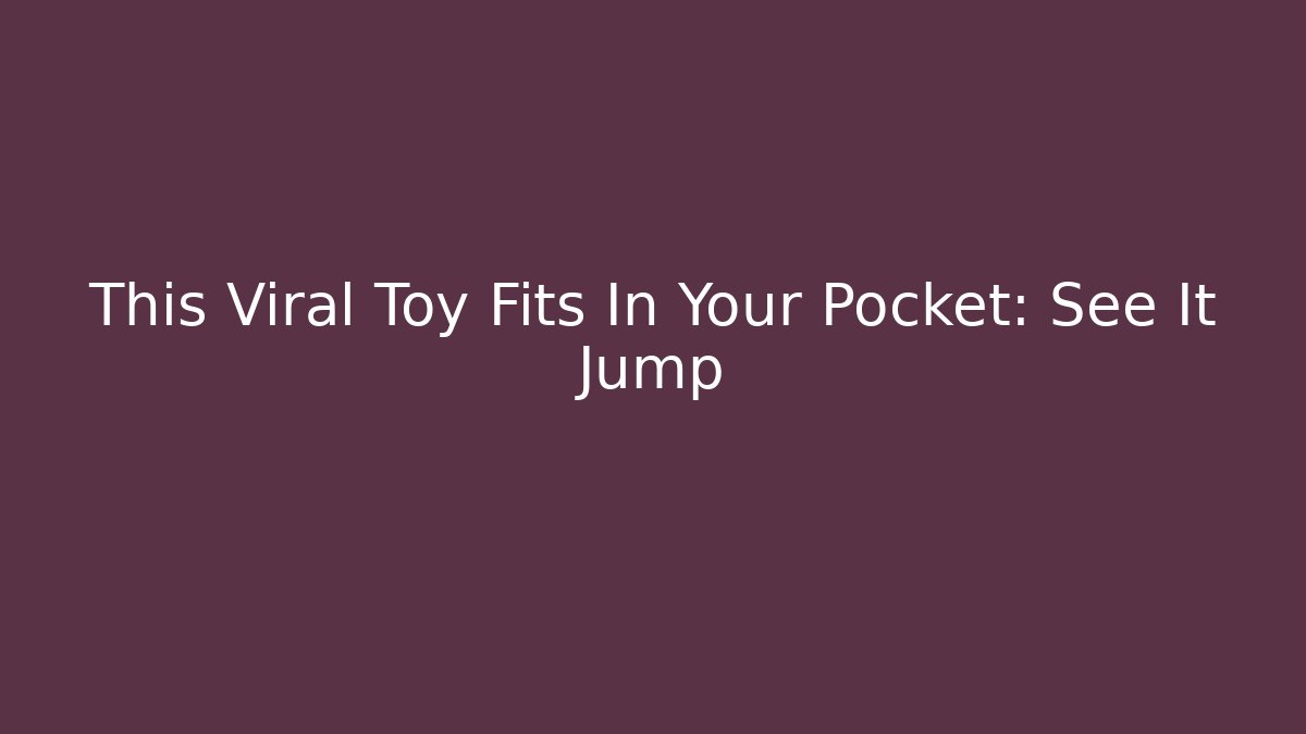 This Viral Toy Fits In Your Pocket: See It Jump