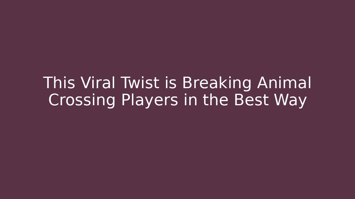 This Viral Twist is Breaking Animal Crossing Players in the Best Way