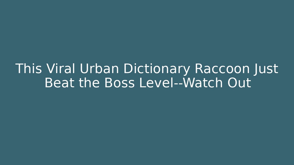 This Viral Urban Dictionary Raccoon Just Beat the Boss Level—Watch Out