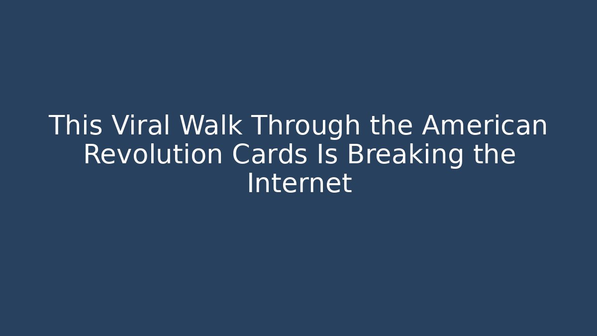 This Viral Walk Through the American Revolution Cards Is Breaking the Internet