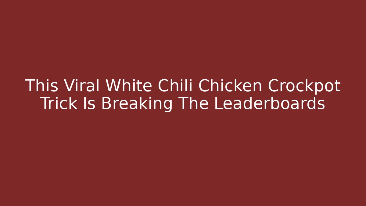 This Viral White Chili Chicken Crockpot Trick Is Breaking The Leaderboards
