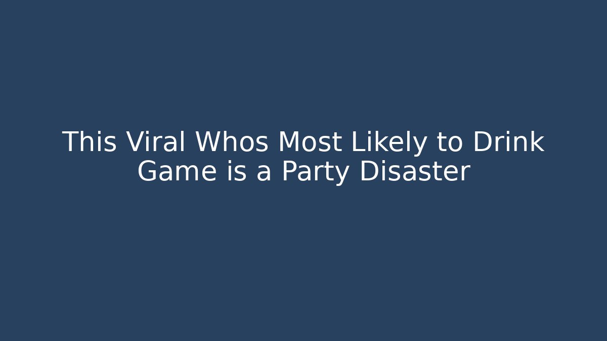 This Viral Whos Most Likely to Drink Game is a Party Disaster
