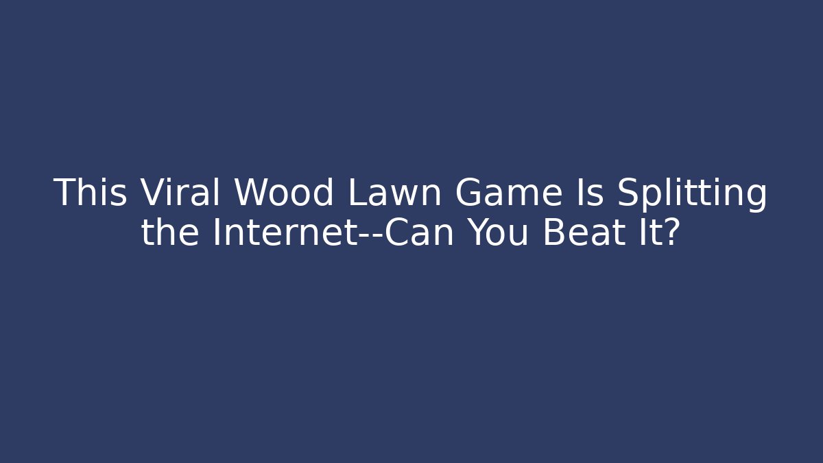 This Viral Wood Lawn Game Is Splitting the Internet—Can You Beat It?
