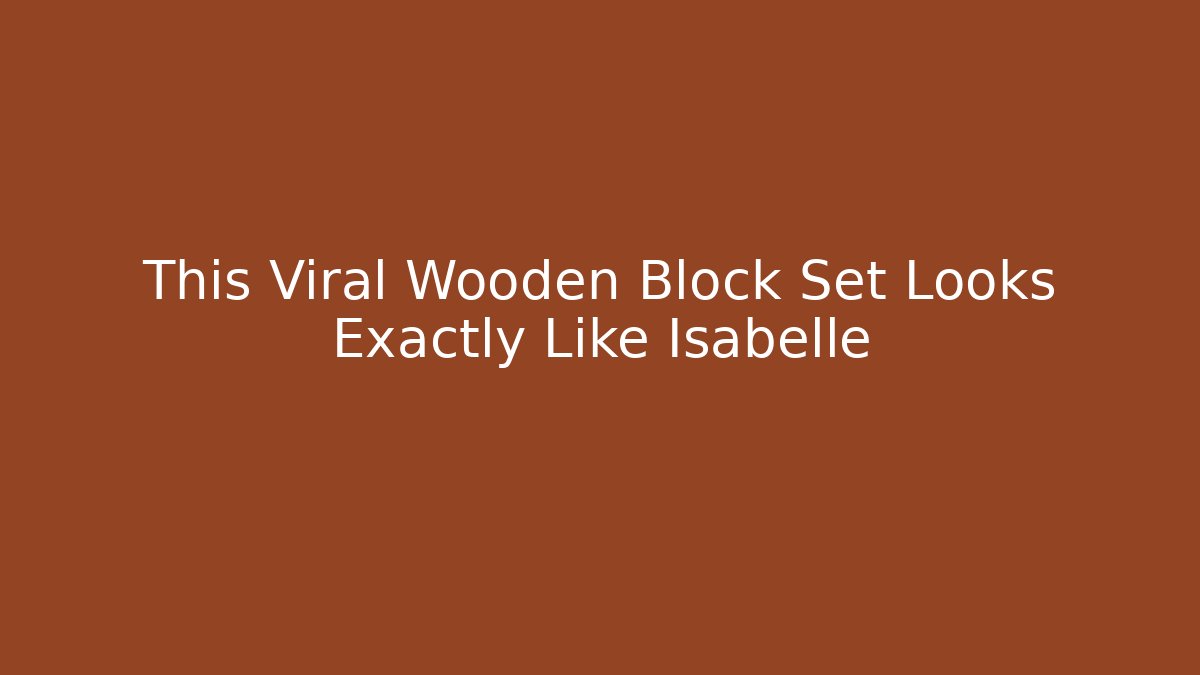 This Viral Wooden Block Set Looks Exactly Like Isabelle