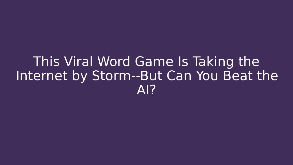 This Viral Word Game Is Taking the Internet by Storm—But Can You Beat the AI?