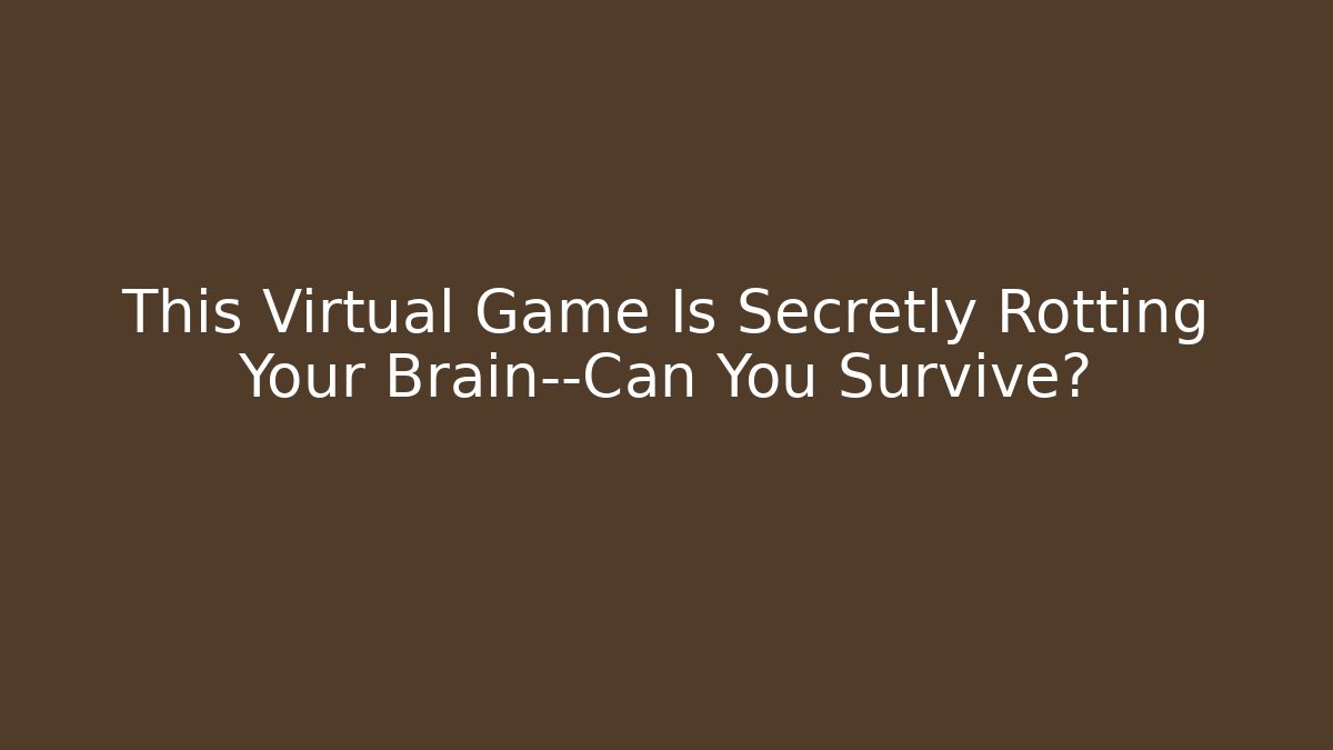 This Virtual Game Is Secretly Rotting Your Brain—Can You Survive?