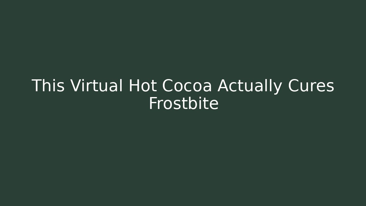 This Virtual Hot Cocoa Actually Cures Frostbite