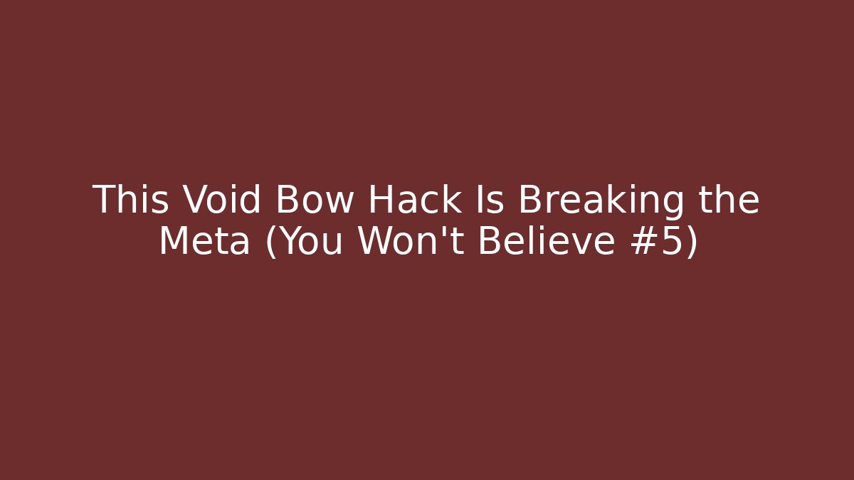 This Void Bow Hack Is Breaking the Meta (You Won't Believe #5) - Create More Assets