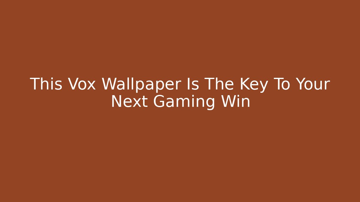 This Vox Wallpaper Is The Key To Your Next Gaming Win
